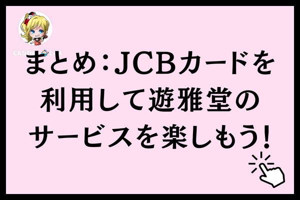 まとめ：JCBカードを利用して遊雅堂のサービスを楽しもう！